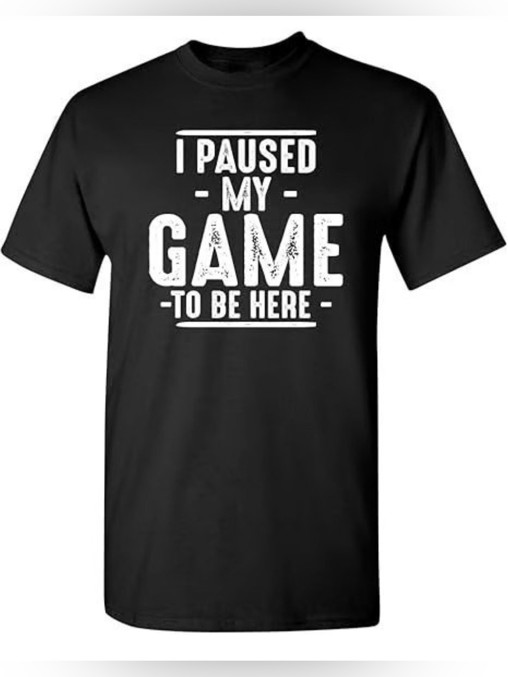 I Paused My Game To Be Here Gamer Gaming Casual Look 4 Everyday Moments T-Shirt